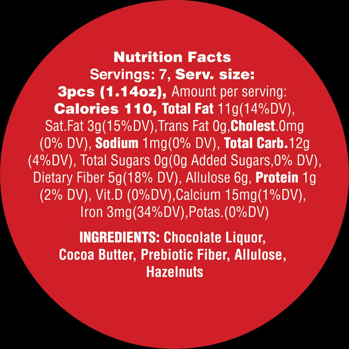 Nutrition Facts for Goalz Keto Friendly Dark Chocolate with Hazelnut flavor. Servings: 7 Serving Size 3 pcs (1.14oz) Calories: 110 Total fat 11g, Cholestrol 0mg, Sodium 1 mg, Added Sugars 0 grams, Allulose 6 grams, Protein 1g, Calcium 15 mg, Iron 3 mg. Ingredients: Chocolate Liquor, Cocoa Butter, Prebiotic Fiber. Allulose, Hazelnuts