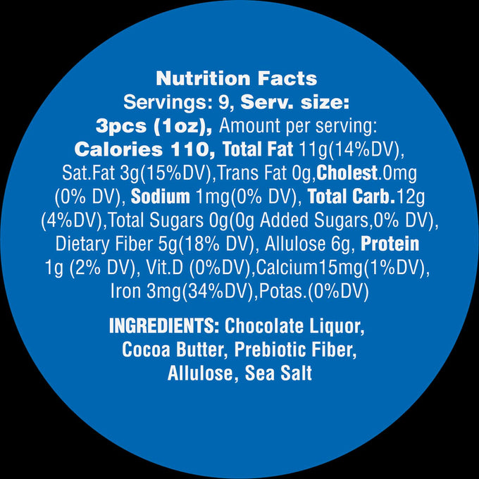 Nutrition Facts for Goalz Keto Friendly Dark Chocolate with Mediterranean Sea Salt . Servings: 9 Serving Size 3 pcs (1 oz) Calories: 110 Total fat 11g, Cholestrol 0mg, Sodium 1 mg, Added Sugars 0 grams, Allulose 6 grams, Protein 1g, Calcium 15 mg, Iron 3 mg. Ingredients: Chocolate Liquor, Cocoa Butter, Prebiotic Fiber (Jerusalem Artichoke). Allulose, Sea Salt
